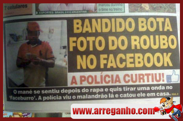 Bandido bota foto do roubo no Facebook equem curti é a polícia
