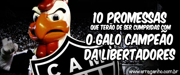 10 Promessas que terão de ser Cumpridas com o Galo Campeão da Libertadores 2013