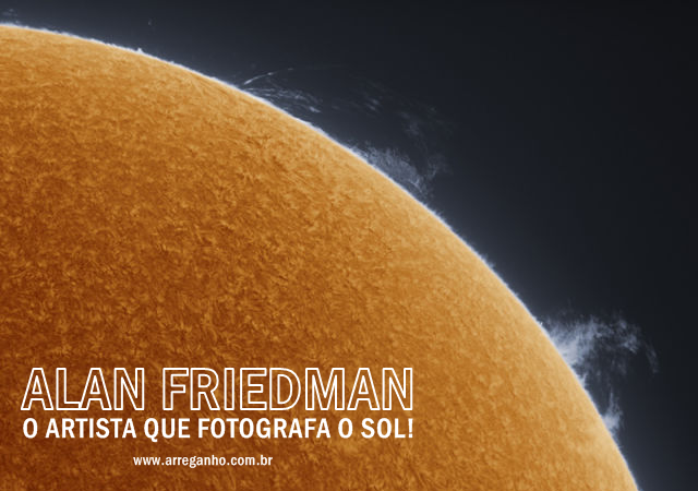 Alan Friedman, o artista que fotografa o sol!