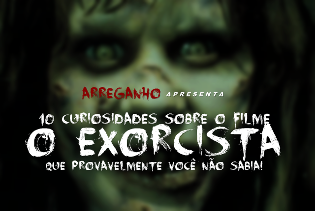 10 Curiosidades sobre o filme O Exorcista que provavelmente você não sabia!