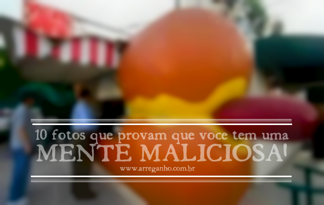 10 Fotos que provam que você tem uma mente maliciosa!