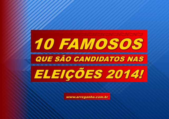10 Famosos que são candidatos nas eleições 2014!