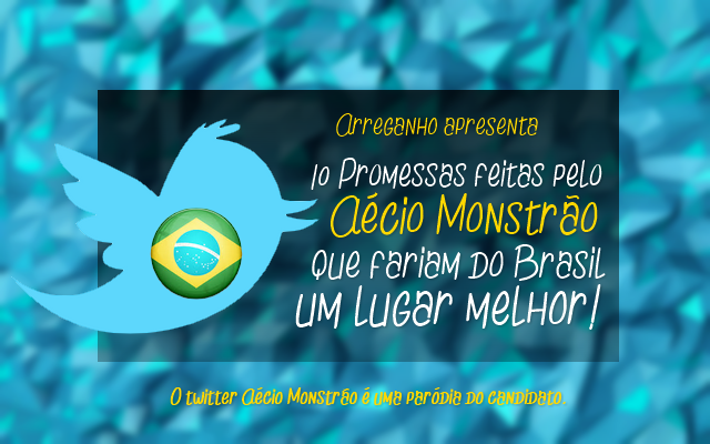 10 promessas feitas por Aécio Monstrão que fariam do Brasil um lugar melhor!