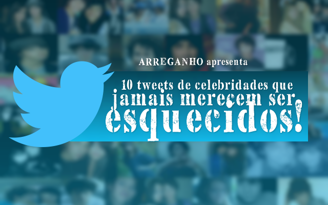 10 Tweets de celebridades que jamais devem ser esquecidos!