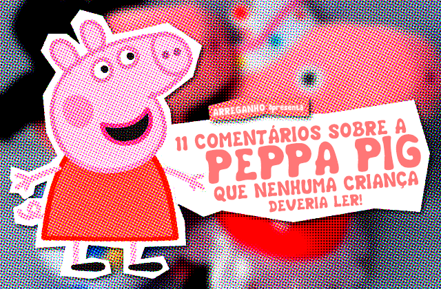 11 Comentários sobre a Peppa Pig que nenhuma criança deveria ler