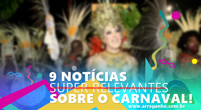 9 Notícias super relevantes sobre o Carnaval