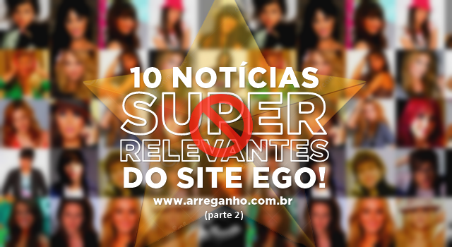 10 notícias super relevantes do site Ego (parte 2)