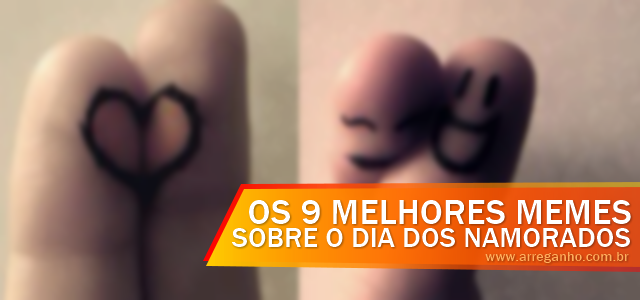 Os 9 melhores memes sobre o Dia dos Namorados